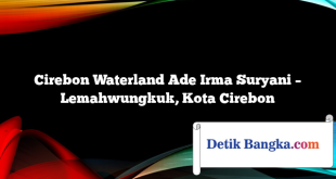 Cirebon Waterland Ade Irma Suryani – Lemahwungkuk, Kota Cirebon